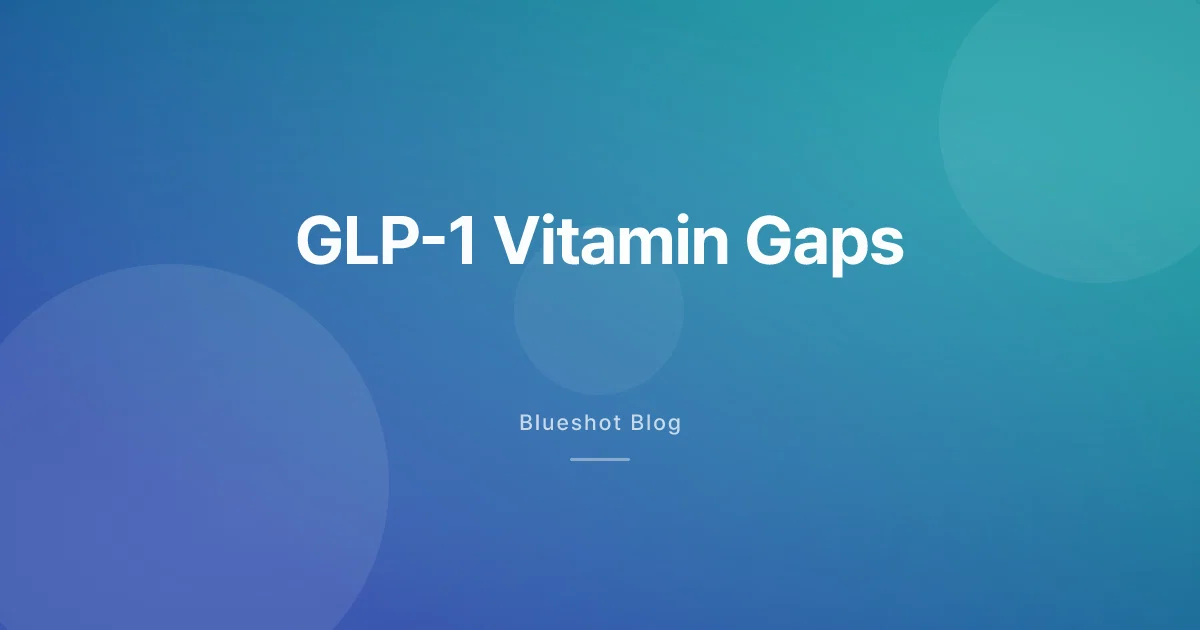 Vitamin Gaps on GLP-1s: Which Nutrients You're Probably Missing