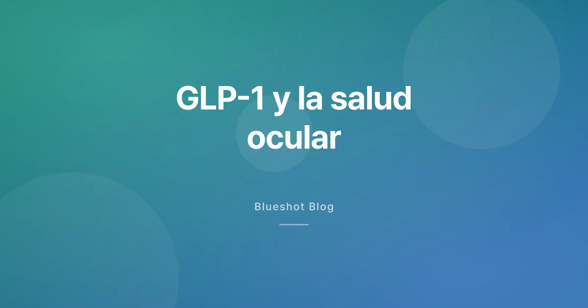 GLP-1 y la vista: qué hay detrás de los titulares sobre el NAION y el Ozempic