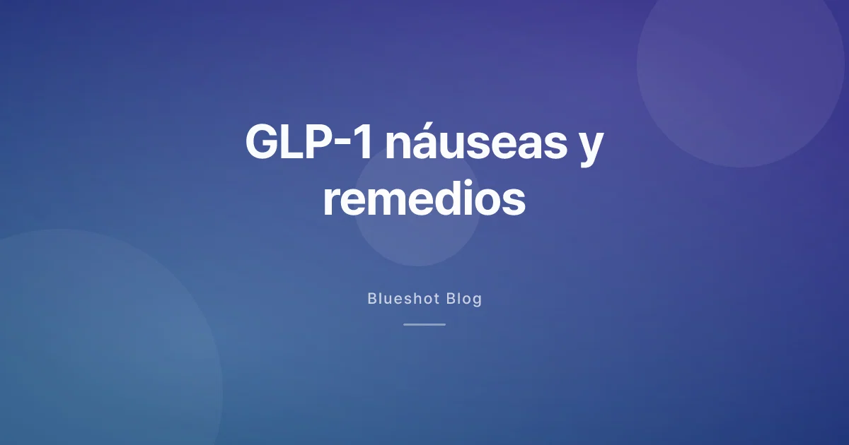 Náuseas, estreñimiento e hinchazón con GLP-1 — qué funciona de verdad y cuándo ir al médico