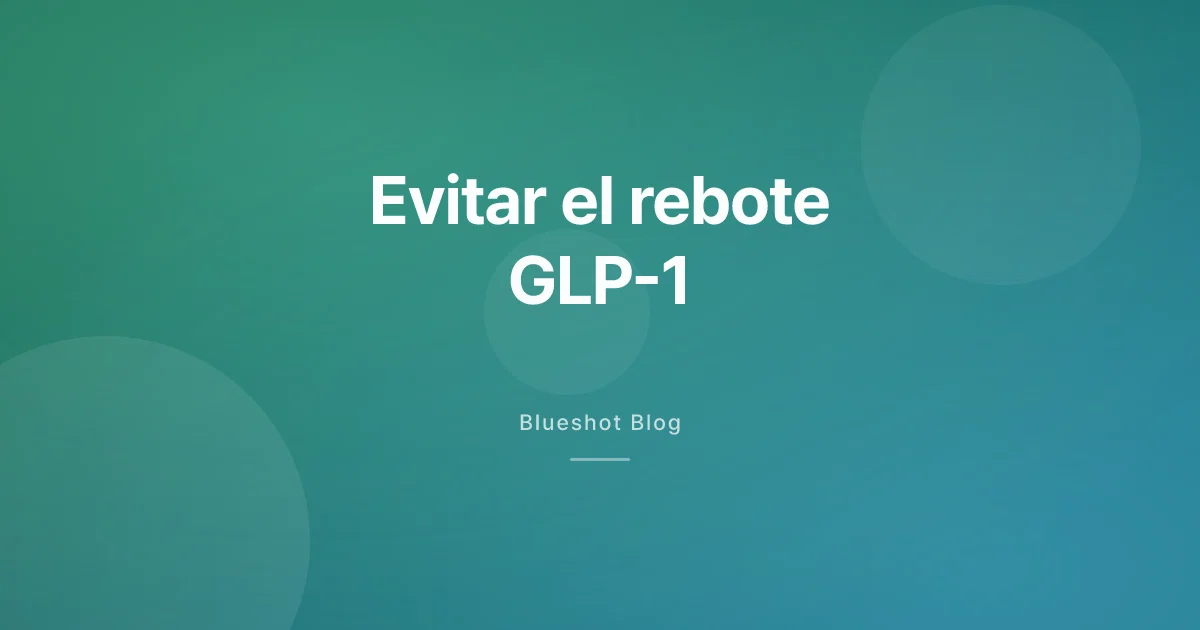 Efecto rebote tras dejar el GLP-1: un plan realista para evitarlo