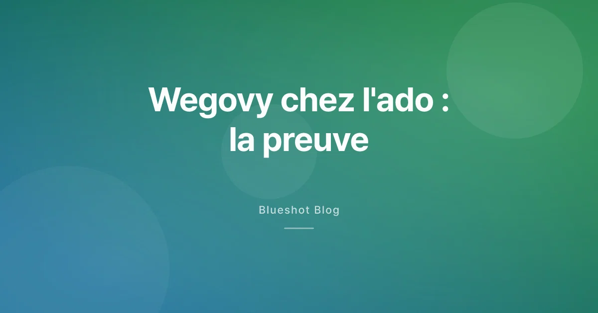Wegovy chez l'ado : ce que l'essai STEP TEENS montre vraiment aux parents