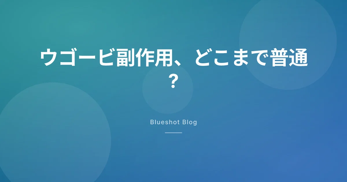ウゴービの副作用、どこから受診？ 吐き気の頻度と危険サイン