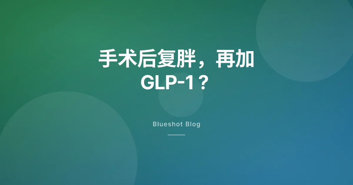做完减重手术又复胖?GLP-1 也许是下一步,而不是你失败的证据
