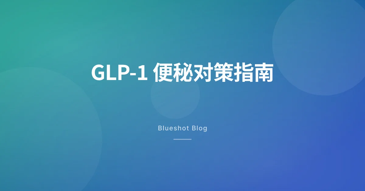 打了 GLP-1 之后便秘?原因和实用对策