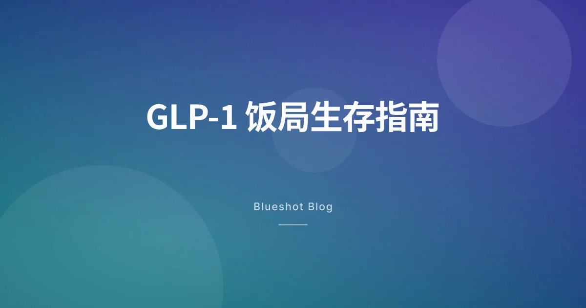 打了 GLP-1 之后怎么应付饭局?不尴尬、不掉秤的实战指南