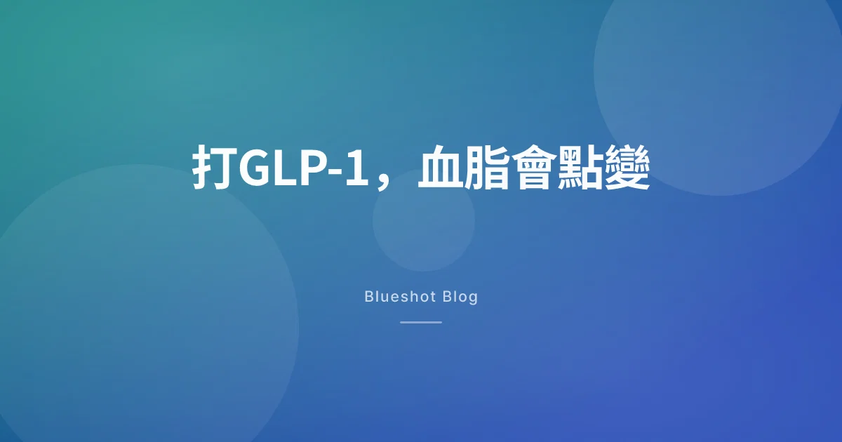 打緊 GLP-1,膽固醇同三酸甘油脂會唔會跟住好?
