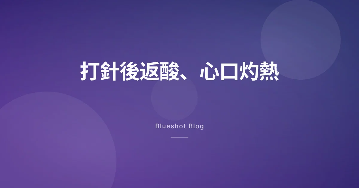 打 GLP-1 之後心口灼熱、返酸?點解會咁,又點算好