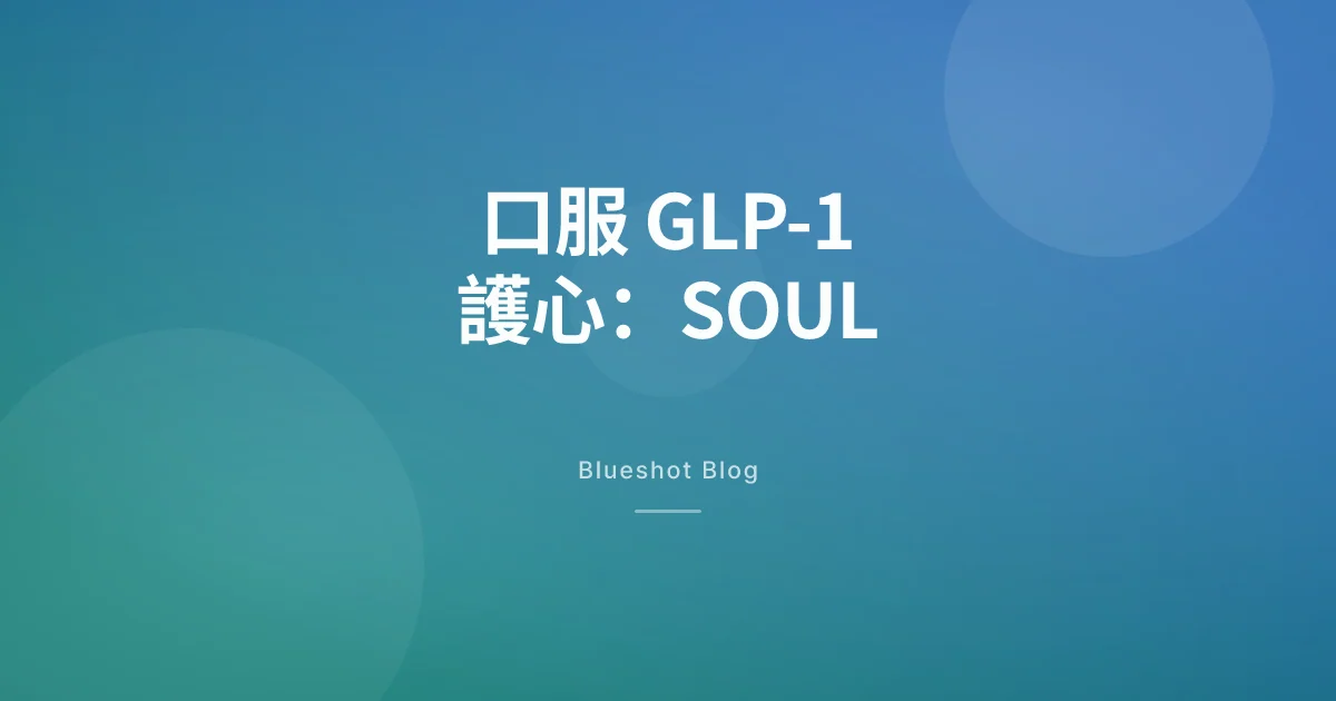 口服司美格魯肽護心:SOUL 試驗怎麼讀、台灣怎麼用 Rybelsus(胰妥平)