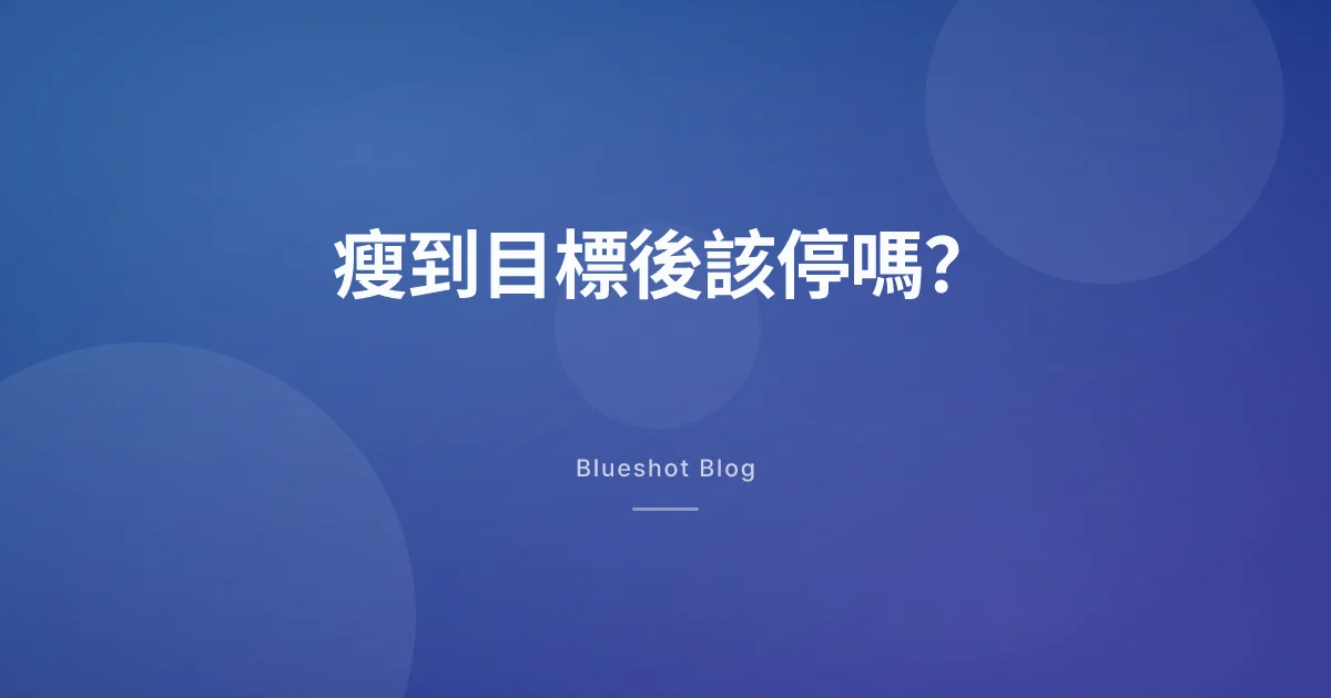 瘦瘦筆減到目標體重後,要繼續打、減量、還是停?
