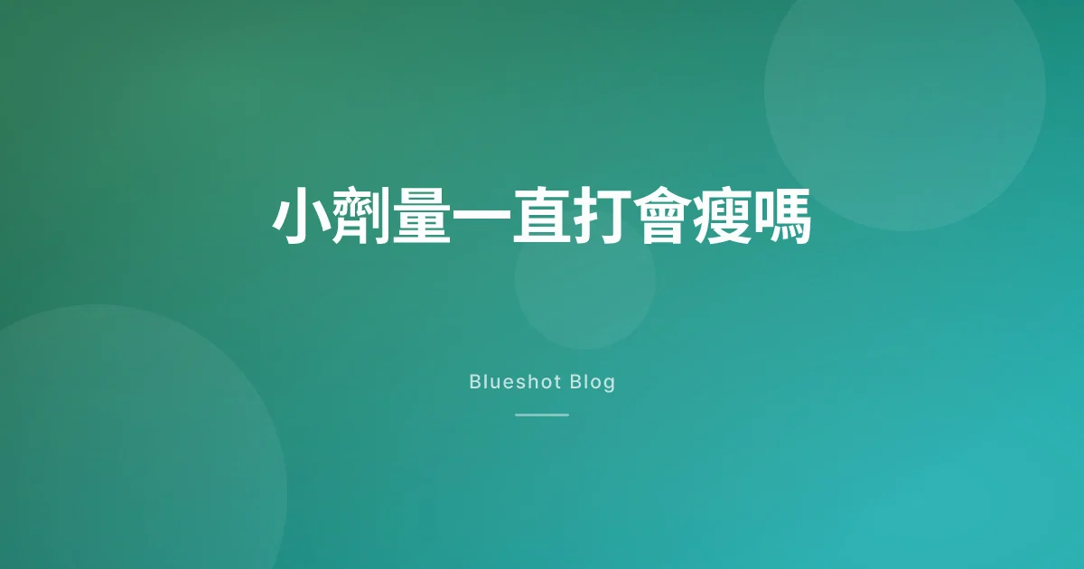 小劑量一直打會瘦嗎？美國仿單怎麼稱呼這個劑量