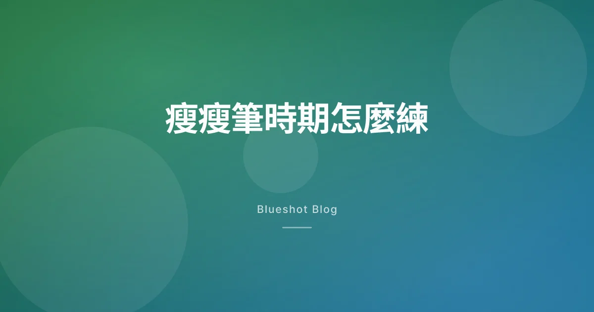 打瘦瘦筆這段期間怎麼練:阻力訓練+有氧區間(Zone 2)的台灣週間規劃