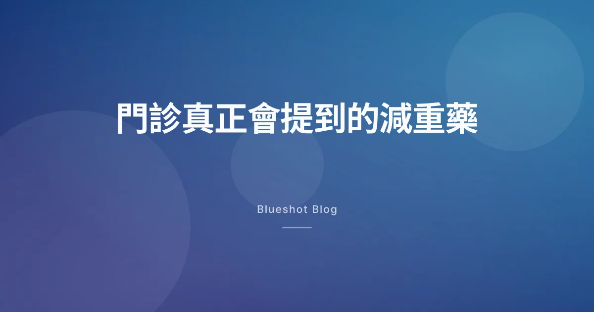 台灣現在有哪些減重藥?門診真正會提到的名字